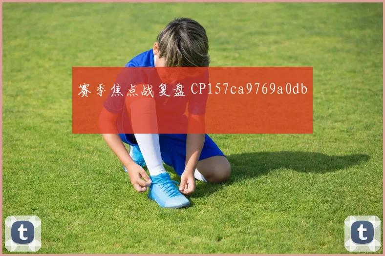 赛季焦点战复盘 CP157ca9769a0db