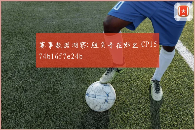 赛事数据洞察:胜负手在哪里 CP1574b16f7e24b